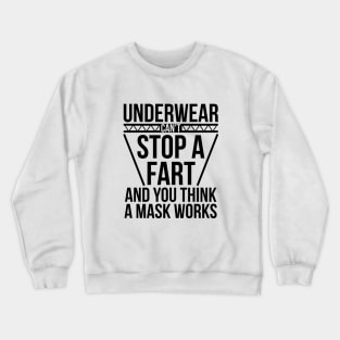 Underwear Can't Stop A Fart And You Think A Mask Works Crewneck Sweatshirt